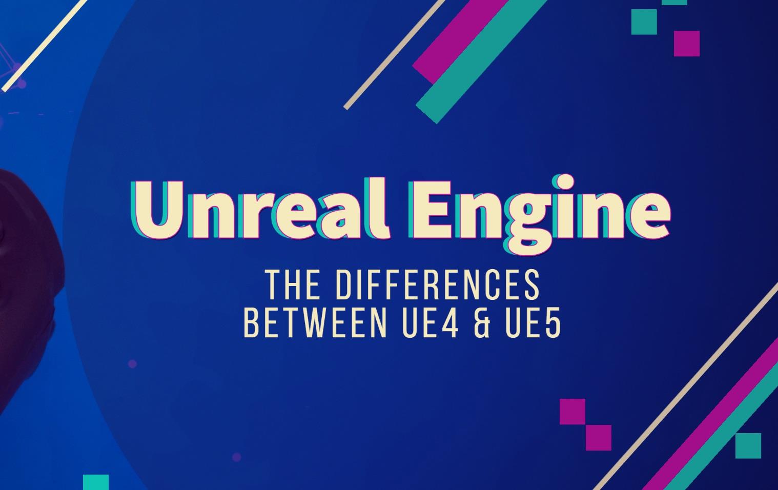 The Differences Between Unreal Engine 4 And Unreal Engine 5